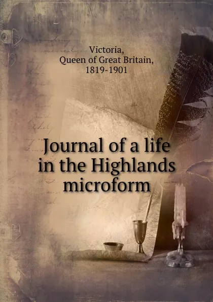 Обложка книги Journal of a life in the Highlands microform, Queen of Great Britain Victoria