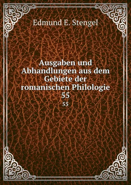 Обложка книги Ausgaben und Abhandlungen aus dem Gebiete der romanischen Philologie. 55, Edmund E. Stengel