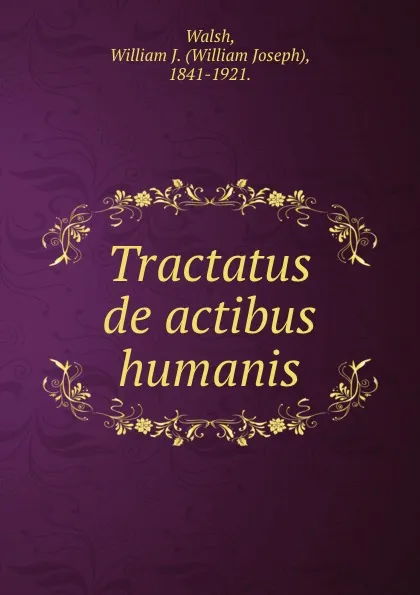 Обложка книги Tractatus de actibus humanis, William Joseph Walsh