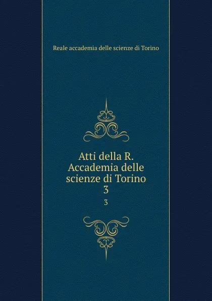 Обложка книги Atti della R. Accademia delle scienze di Torino. 3, Reale accademia delle scienze di Torino