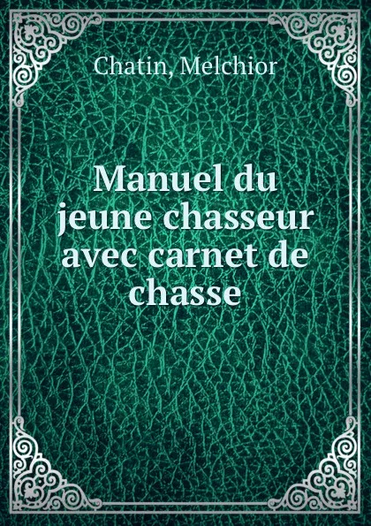 Обложка книги Manuel du jeune chasseur avec carnet de chasse, Melchior Chatin