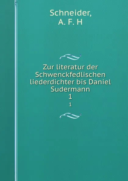 Обложка книги Zur literatur der Schwenckfedlischen liederdichter bis Daniel Sudermann. 1, A.F. H. Schneider