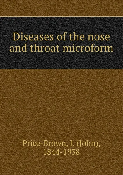 Обложка книги Diseases of the nose and throat microform, John Price-Brown