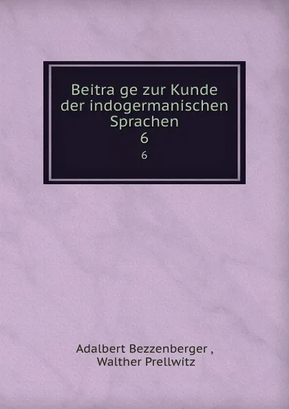 Обложка книги Beitrage zur Kunde der indogermanischen Sprachen. 6, Adalbert Bezzenberger