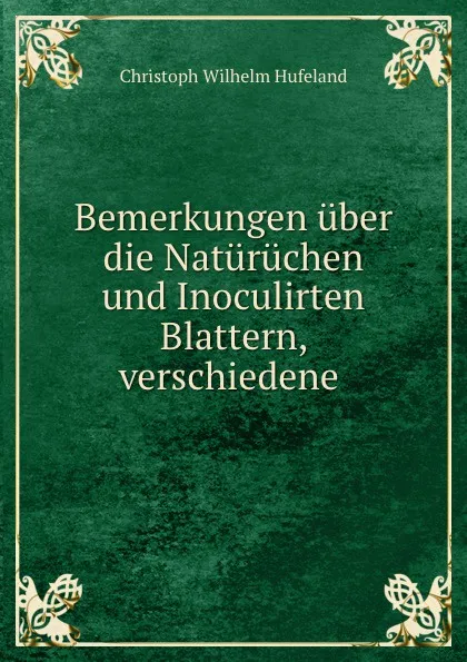 Обложка книги Bemerkungen uber die Naturuchen und Inoculirten Blattern, verschiedene ., Christoph Wilhelm Hufeland