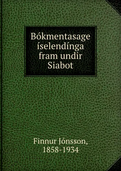 Обложка книги Bokmentasage iselendinga fram undir Siabot, Finnur Jónsson