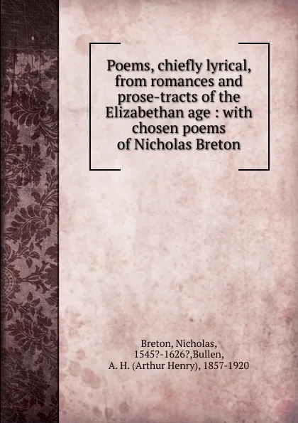 Обложка книги Poems, chiefly lyrical, from romances and prose-tracts of the Elizabethan age : with chosen poems of Nicholas Breton, Nicholas Breton