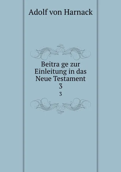 Обложка книги Beitrage zur Einleitung in das Neue Testament. 3, Adolf von Harnack