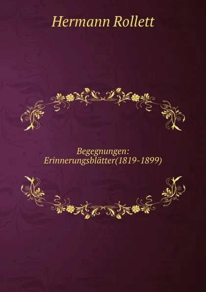 Обложка книги Begegnungen: Erinnerungsblatter(1819-1899)., Hermann Rollett