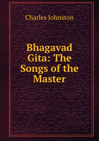 Обложка книги Bhagavad Gita: The Songs of the Master, Charles Johnston