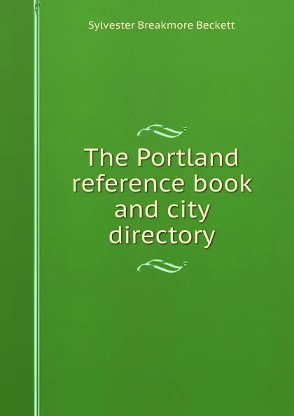 Обложка книги The Portland reference book and city directory, Sylvester Breakmore Beckett