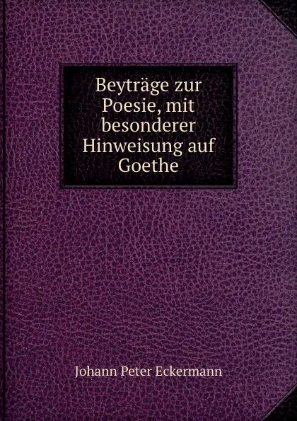 Обложка книги Beytrage zur Poesie, mit besonderer Hinweisung auf Goethe, Johann Peter Eckermann