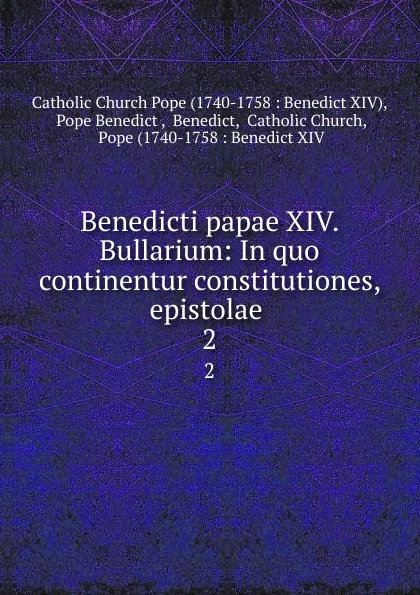 Обложка книги Benedicti papae XIV. Bullarium: In quo continentur constitutiones, epistolae . 2, Catholic Church