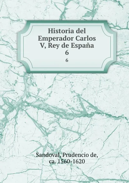 Обложка книги Historia del Emperador Carlos V, Rey de Espana. 6, Prudencio de Sandoval