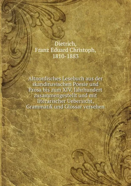 Обложка книги Altnordisches Lesebuch aus der skandinavischen Poesie und Prosa bis zum XIV. Jahrhundert zusammengestellt und mit literarischer Uebersicht, Grammatik und Glossar versehen, Franz Eduard Christoph Dietrich