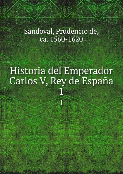 Обложка книги Historia del Emperador Carlos V, Rey de Espana. 1, Prudencio de Sandoval