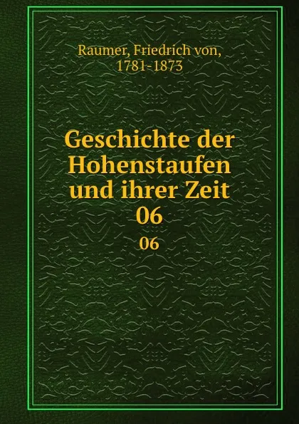 Обложка книги Geschichte der Hohenstaufen und ihrer Zeit. 06, Friedrich von Raumer