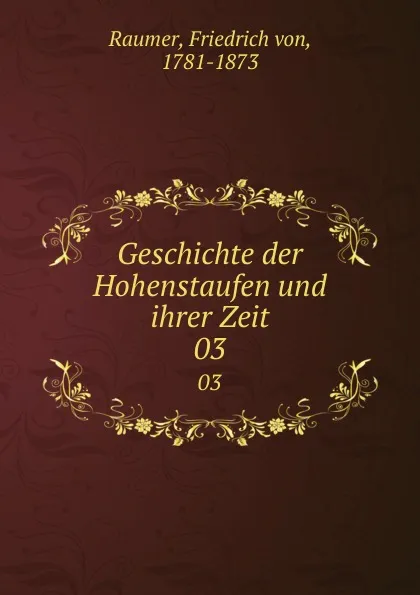 Обложка книги Geschichte der Hohenstaufen und ihrer Zeit. 03, Friedrich von Raumer