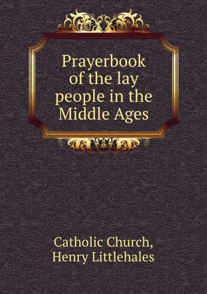 Обложка книги Prayerbook of the lay people in the Middle Ages, Henry Littlehales