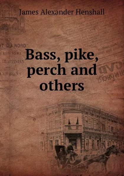 Обложка книги Bass, pike, perch and others, James A. Henshall