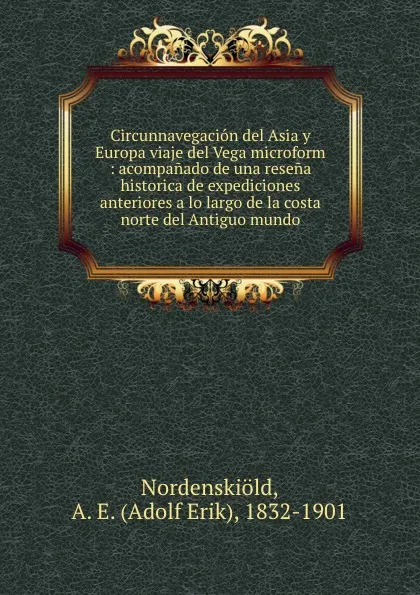 Обложка книги Circunnavegacion del Asia y Europa viaje del Vega microform : acompanado de una resena historica de expediciones anteriores a lo largo de la costa norte del Antiguo mundo, Adolf Erik Nordenskiöld