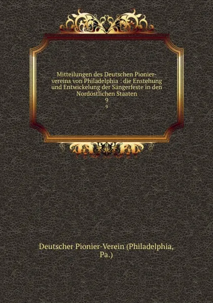 Обложка книги Mitteilungen des Deutschen Pionier-vereins von Philadelphia : die Enstehung und Entwickelung der Sangerfeste in den Nordostlichen Staaten. 9, Philadelphia