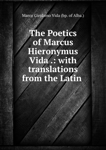 Обложка книги The Poetics of Marcus Hieronymus Vida .: with translations from the Latin ., Marco Girolamo Vida