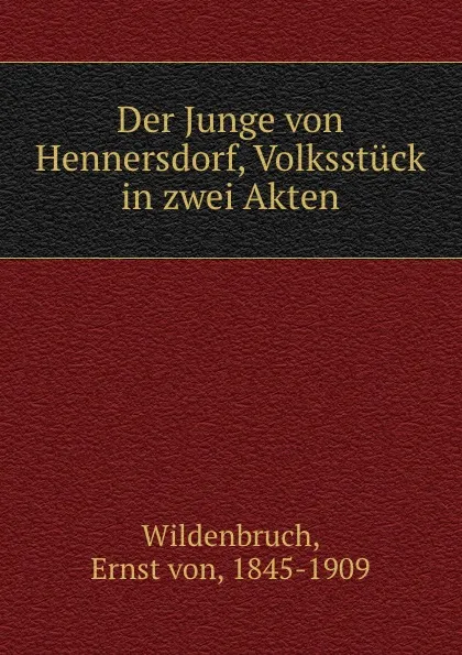 Обложка книги Der Junge von Hennersdorf, Volksstuck in zwei Akten, Ernst von Wildenbruch