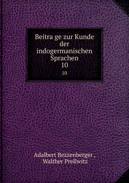 Обложка книги Beitrage zur Kunde der indogermanischen Sprachen. 10, Adalbert Bezzenberger