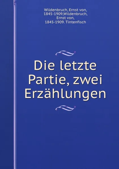 Обложка книги Die letzte Partie, zwei Erzahlungen, Ernst von Wildenbruch