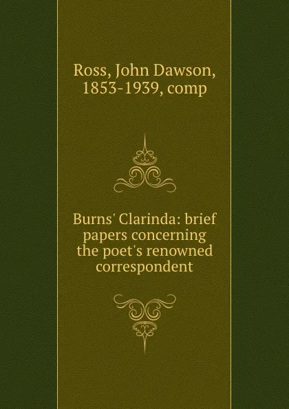 Обложка книги Burns. Clarinda: brief papers concerning the poet.s renowned correspondent, John Dawson Ross