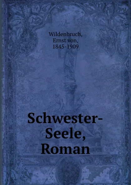 Обложка книги Schwester-Seele, Roman, Ernst von Wildenbruch