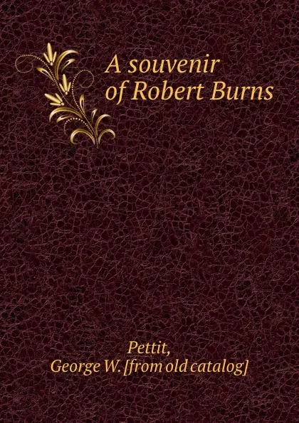Обложка книги A souvenir of Robert Burns, George W. Pettit