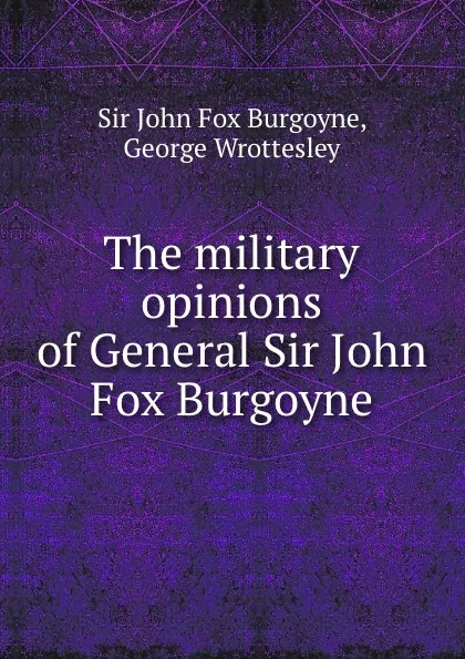 Обложка книги The military opinions of General Sir John Fox Burgoyne, John Fox Burgoyne