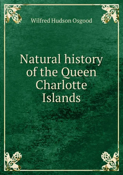 Обложка книги Natural history of the Queen Charlotte Islands, Wilfred Hudson Osgood