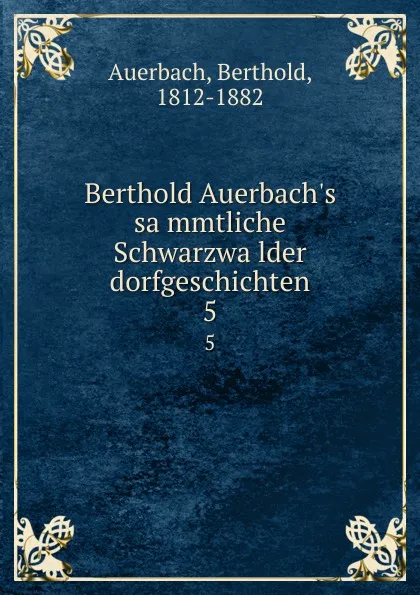 Обложка книги Berthold Auerbach.s sammtliche Schwarzwalder dorfgeschichten. 5, Berthold Auerbach