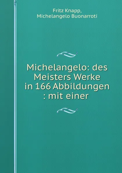 Обложка книги Michelangelo: des Meisters Werke in 166 Abbildungen : mit einer ., Fritz Knapp