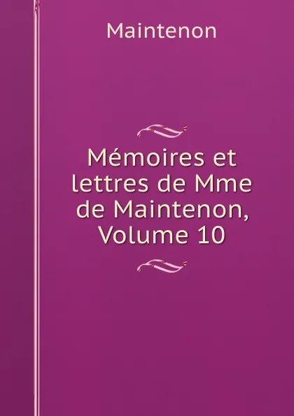 Обложка книги Memoires et lettres de Mme de Maintenon, Volume 10, Maintenon