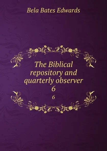 Обложка книги The Biblical repository and quarterly observer. 6, Bela Bates Edwards