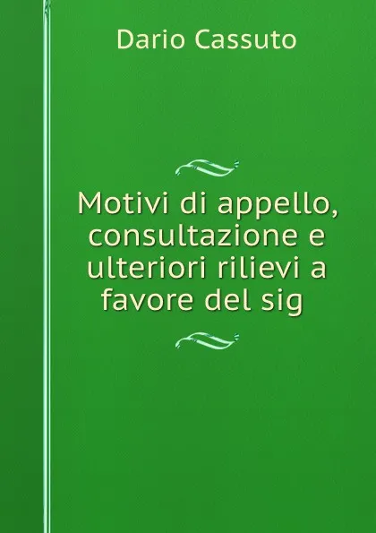 Обложка книги Motivi di appello, consultazione e ulteriori rilievi a favore del sig ., Dario Cassuto