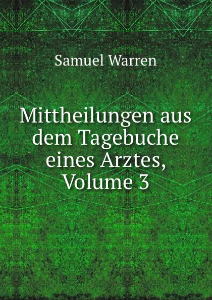 Обложка книги Mittheilungen aus dem Tagebuche eines Arztes, Volume 3, Warren Samuel