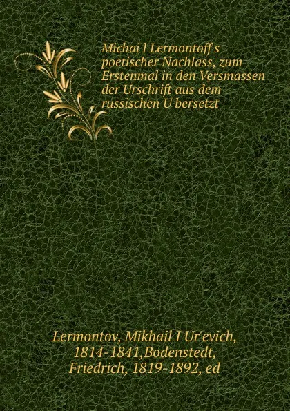 Обложка книги Michail Lermontoff.s poetischer Nachlass, zum Erstenmal in den Versmassen der Urschrift aus dem russischen Ubersetzt, Mikhail Lermontov