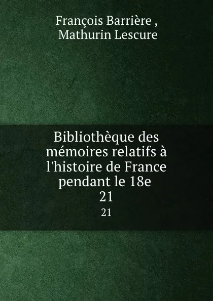 Обложка книги Bibliotheque des memoires relatifs a l.histoire de France pendant le 18e . 21, François Barrière