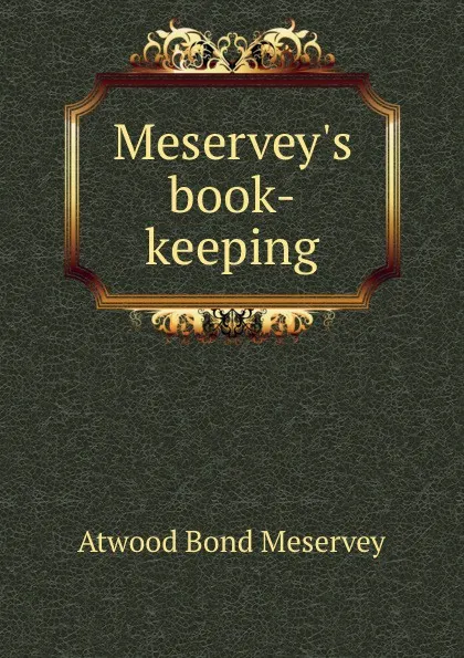 Обложка книги Meservey.s book-keeping, Atwood Bond Meservey