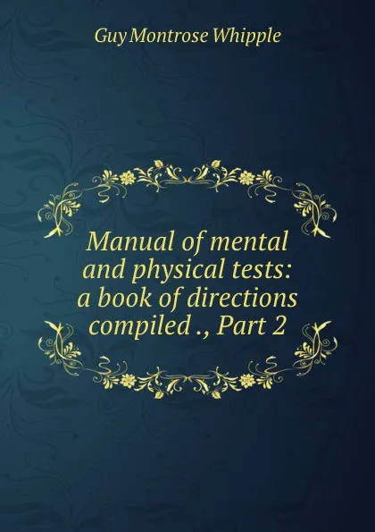 Обложка книги Manual of mental and physical tests: a book of directions compiled ., Part 2, Guy Montrose Whipple