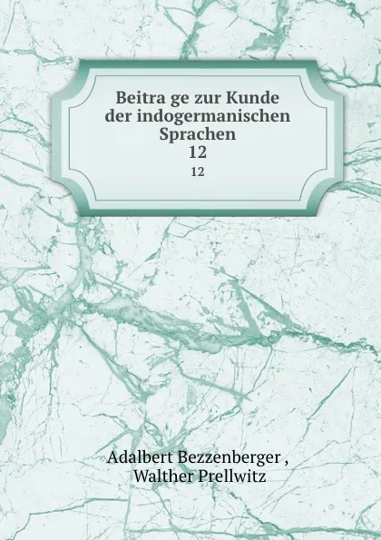 Обложка книги Beitrage zur Kunde der indogermanischen Sprachen. 12, Adalbert Bezzenberger