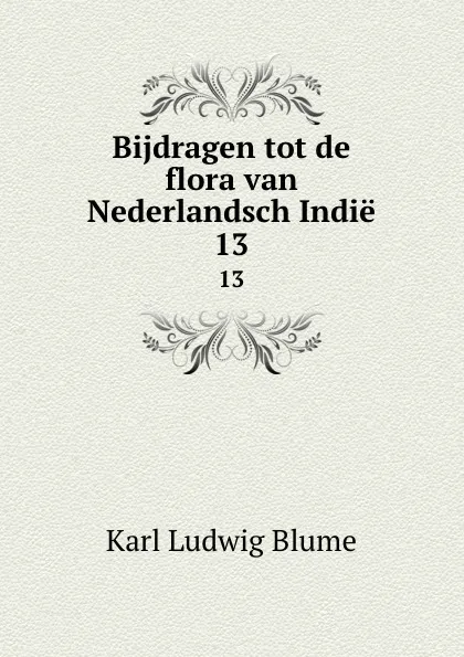 Обложка книги Bijdragen tot de flora van Nederlandsch Indie. 13, Karl Ludwig Blume