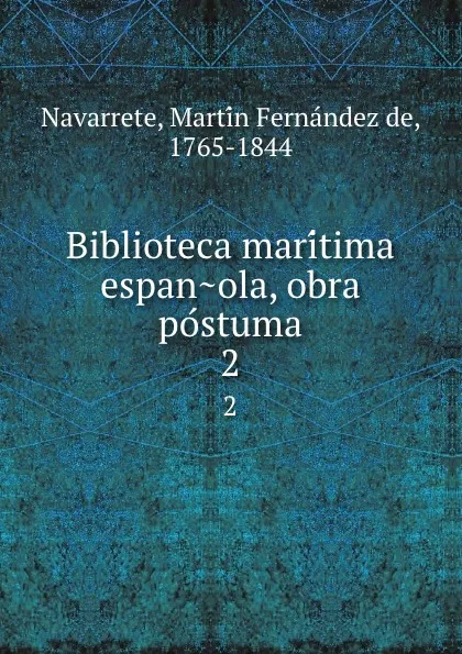 Обложка книги Biblioteca maritima espanola, obra postuma. 2, Martín Fernández de Navarrete