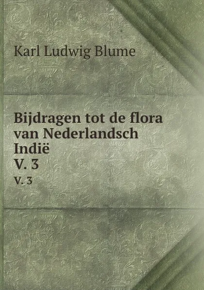 Обложка книги Bijdragen tot de flora van Nederlandsch Indie. V. 3, Karl Ludwig Blume