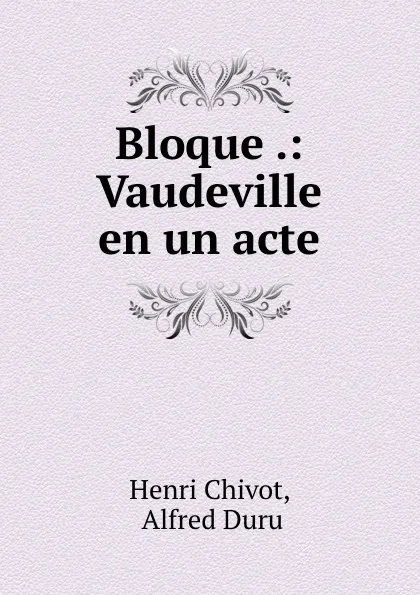 Обложка книги Bloque .: Vaudeville en un acte, Henri Chivot